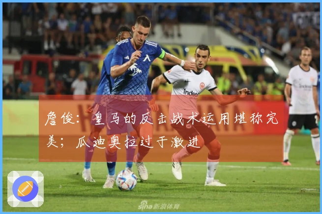 詹俊：皇马的反击战术运用堪称完美；瓜迪奥拉过于激进