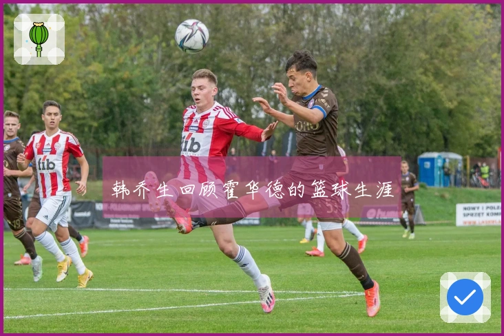 韩乔生回顾霍华德的篮球生涯