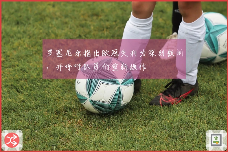 罗塞尼尔指出欧冠失利为深刻教训，并呼吁队员们重新振作